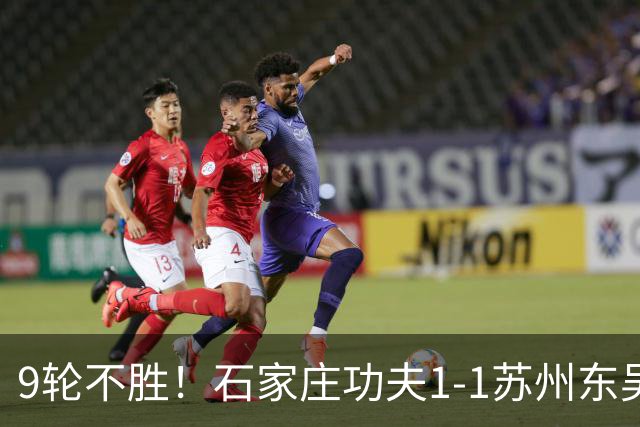 9轮不胜！石家庄功夫1-1苏州东吴 两队分居倒数第三与倒数第二